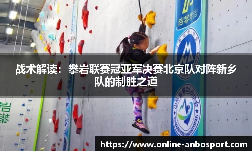战术解读：攀岩联赛冠亚军决赛北京队对阵新乡队的制胜之道